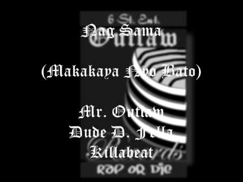 Nag Sama (Makakaya Nyo Bato) Mr. Outlaw, Dude D. Fella And Killabeat