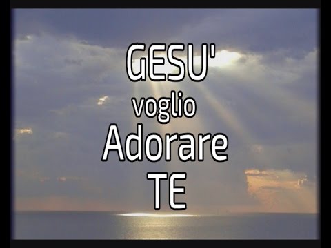 Gesù voglio adorare Te - Gruppo Adorazione