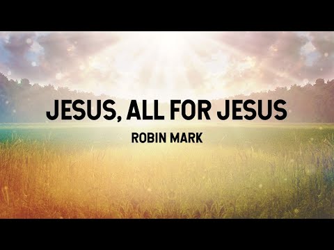 Jesus, All For Jesus - Robin Mark (Lyric Video)