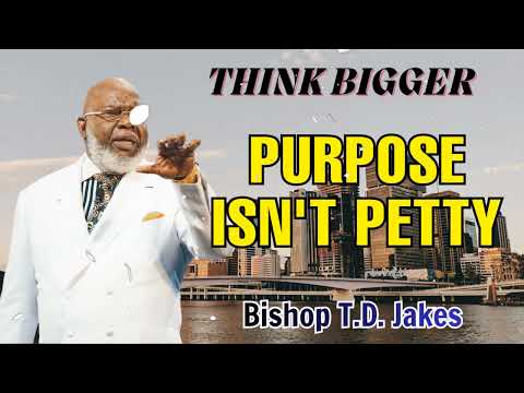 Bishop T.D. Jakes - Purpose Isn't Petty