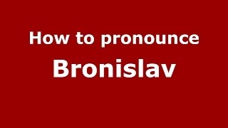 How to pronounce Bronislav
