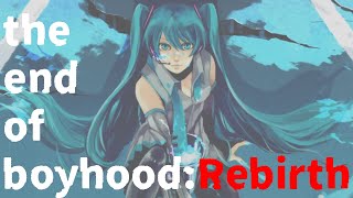 the end of boyhood:Rebirth/ぼーかりおどP(noa)+初音ミク