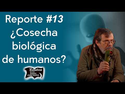 Reporte #13 ¿Cosecha biológica de humanos? | Relatos del lado oscuro
