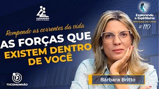 AS FORÇAS QUE EXISTEM DENTRO DE VOCÊ - Bárbara Britto [Explorando o Espiritismo #110]
