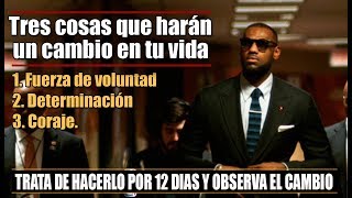 Tres cosas que harán un cambio en tu vida: fuerza de voluntad, determinación y coraje.