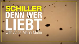 SCHILLER // „Denn wer liebt" // mit Anna Maria Mühe
