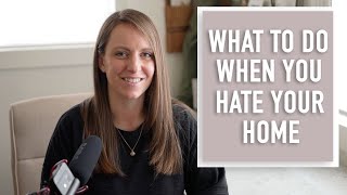 4. What To Do When You Hate your Home