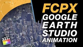 Google Earth Studio Animation Creates Stunning Aerial Animations for Final Cut Pro X