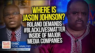 Where Is Jason Johnson? Roland demands #BlackLivesMatter inside of major media companies