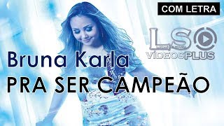 Bruna Karla - Pra Ser Campeão (COM LETRA)