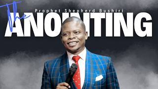 THE ANOINTING | PROPHET SHEPHERD BUSHIRI