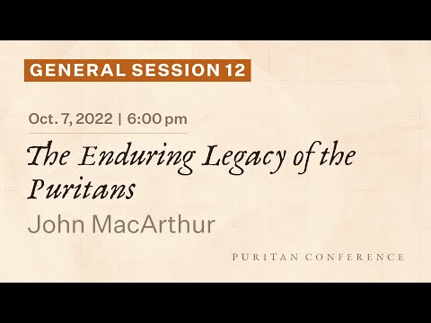 General Session 12: The Enduring Legacy of The Puritans - John MacArthur