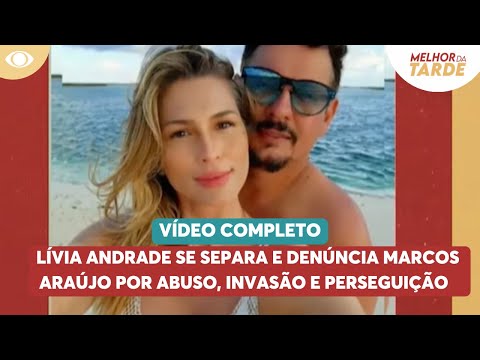 Completo: Lívia Andrade se separa e denúncia Marcos Araújo por abuso e perseguição | Melhor da Tarde