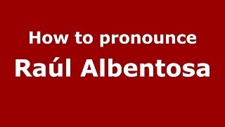 How to pronounce Raúl Albentosa