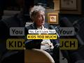 You Can't Love Your Kids Too Much