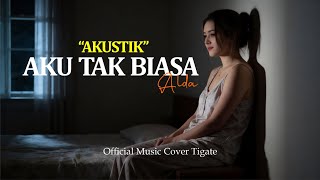 Download lagu ALDA - AKU TAK BIASA VERSI AKUSTIK ( COVER TIGATE ) mp3