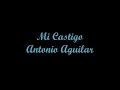 Mi Castigo (My Punishment) - Antonio Aguilar (Letra - Lyrics)