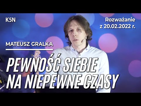20.02.2022 / Pewność siebie na niepewne czasy / K5N / Mateusz Gralka