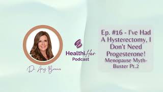 HealthiHer Podcast #16 -  Hysterectomies and Progesterone, Busting Menopause Myths Part 2