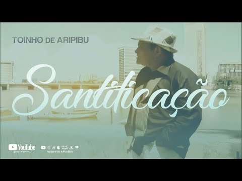 Toinho de Aripibu - Santificação - Clip Oficial