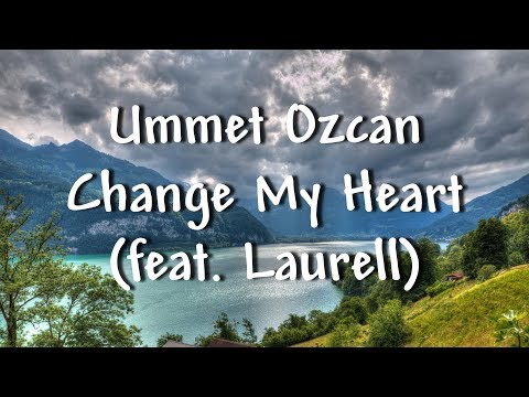 Ummet Ozcan - Change My Heart (feat. Laurell) - Lyrics