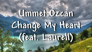 Ummet Ozcan - Change My Heart (feat. Laurell) - Lyrics