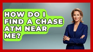 How Do I Find A Chase ATM Near Me - Ask Your Bank Teller