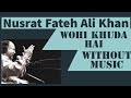 Wohi Khuda Hai Nusrat Fateh Ali Khan Without Music Sufi