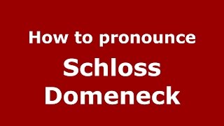 How to pronounce Schloss Domeneck