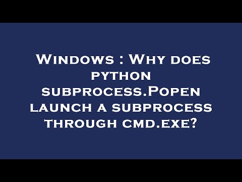 Windows Why Does Python Subprocess Popen Launch A Subprocess Through Cmd Exe