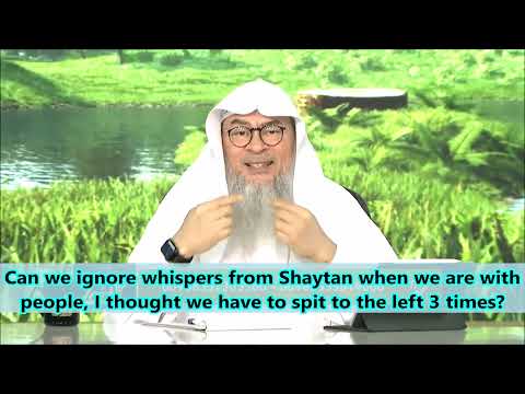 Can we ignore whispers from Shaytan when we are with people, I thought we have to spit to the left 3