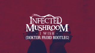 Infected Mushroom - I Wish (Doktor Froid Bootleg)