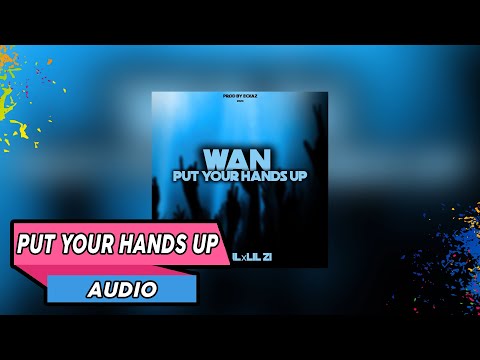 WAN - Put Your Hands Up ( Ft. Ailbeatz x Lil Zi ) [Prodby. Eckaz] Audio