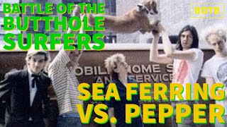 Battle of the Butthole Surfers Day 112 - Sea Ferring vs. Pepper