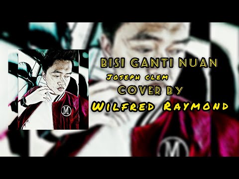 BISI GANTI NUAN-JOSEPH CLEM(VERSI LELAKI)-Cover By (Wilfred Raymond)