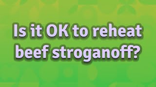 Is it OK to reheat beef stroganoff?