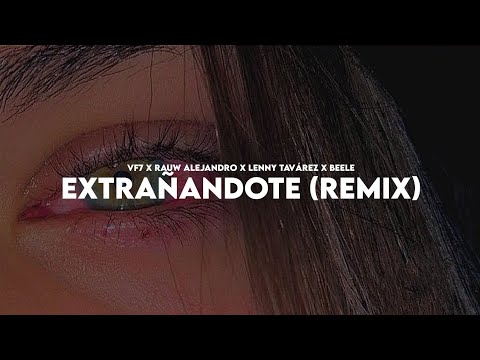Vf7, Rauw Alejandro, Lenny Tavárez, Beele - Extrañandote (Remix) (Letra/Lyrícs)