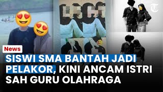 SISWI SMA BANTAH Jadi Selingkuhan Guru Olahraga, Kini Ancam Laporkan Istri Sah: Biar Hancur