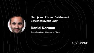Next.js and Prisma: Databases in Serverless Made Easy  - Daniel Norman - (Next.js Conf 2021)