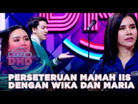 PERSETERUAN SENGIT MAMAH IIS DENGAN WIKA DAN MARIA VANIA   - CAFE DMD 2021
