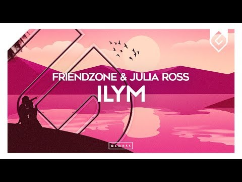 Friendzone & Julia Ross - ILYM [OUT NOW]