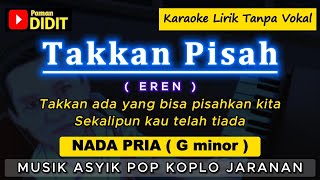 Download lagu TAKKAN PISAH - Karaoke Nada PRIA / COWOK ( EREN ) Pop Koplo Jaranan [ WALI ] mp3