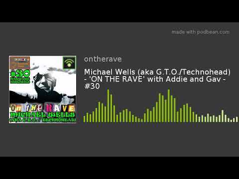 Michael Wells (aka G.T.O./Technohead) - 'ON THE RAVE' with Addie and Gav - #30