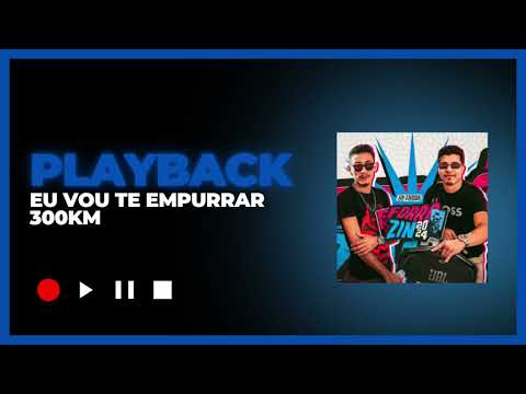 PLAYBACK EU VOU TE EMPURRAR 300km POR HORA- Os Feras do Pizeiro