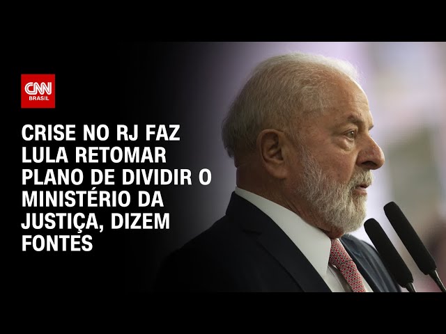 Crise no RJ faz Lula retomar plano de dividir o Ministério da Justiça, dizem fontes | CNN 360º