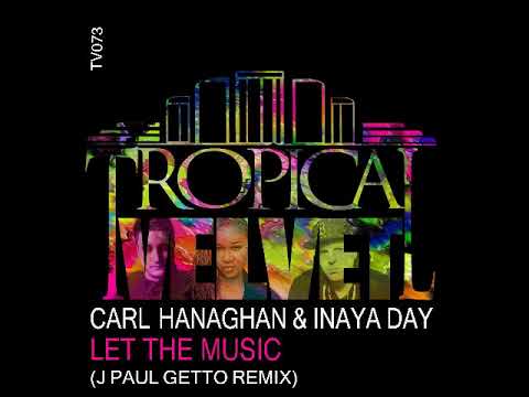 Carl Hanaghan & Inaya Day LET THE MUSIC J PAUL GETTO REMIX TV073 TVJM