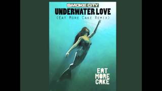 Smoke City - Underwater Love (Eat More Cake Remix)
