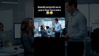 Quando pergunta se eu quero fazer hora extra 😂😂 #veo3 #humordigital