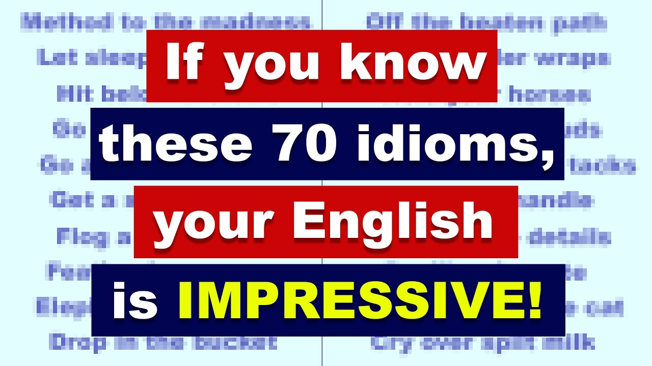 If you know these 70 idioms, your English is IMPRESSIVE!