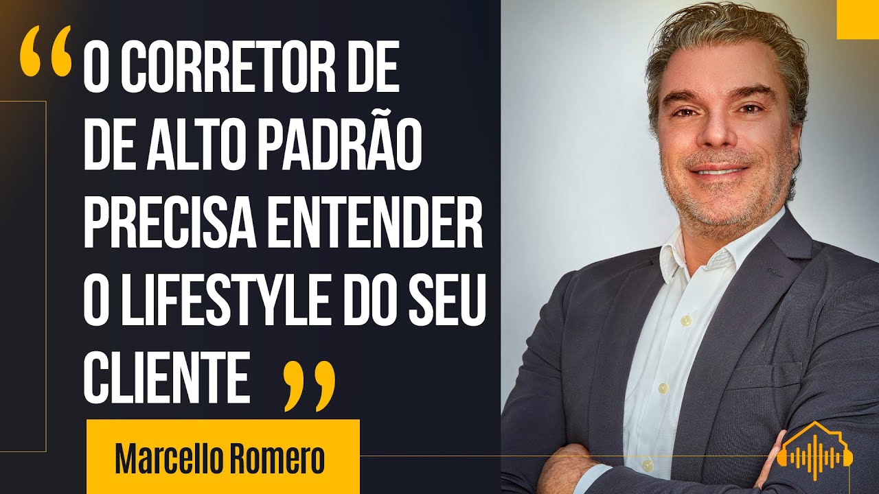 O corretor de imóveis de alto padrão precisam entender o lifestyle do seu cliente, Marcello Romero